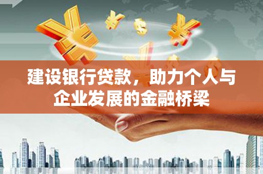 新北建设银行贷款，助力个人与企业发展的金融桥梁