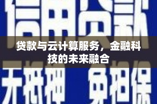 新北贷款与云计算服务，金融科技的未来融合