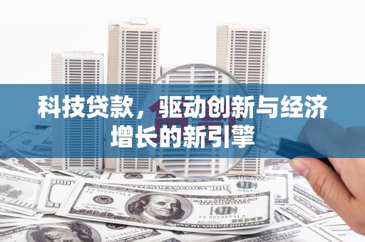 新北科技贷款，驱动创新与经济增长的新引擎