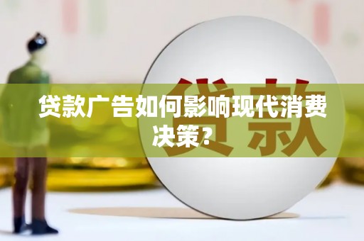 新北贷款广告如何影响现代消费决策？