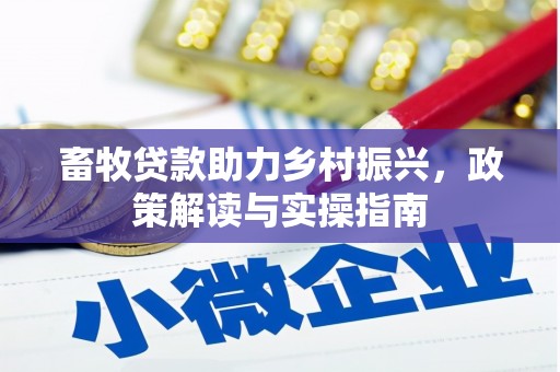 新北畜牧贷款助力乡村振兴，政策解读与实操指南