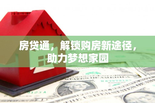 新北房贷通，解锁购房新途径，助力梦想家园