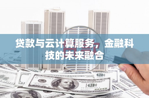 新北贷款与云计算服务，金融科技的未来融合