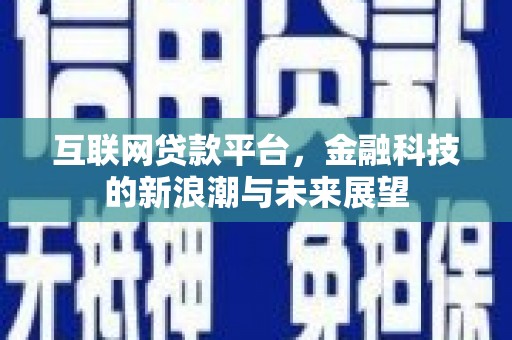 新北互联网贷款平台，金融科技的新浪潮与未来展望