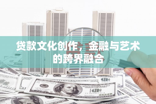 新北贷款文化创作，金融与艺术的跨界融合
