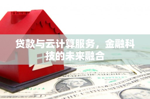 新北贷款与云计算服务，金融科技的未来融合