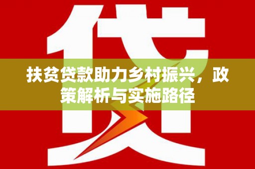新北扶贫贷款助力乡村振兴，政策解析与实施路径